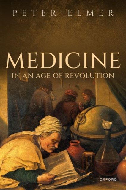 Medicine in an Age of Revolution - Elmer, Prof Peter (Honorary Research Fellow, Honorary Research Fellow, Exeter University) - Bøger - Oxford University Press - 9780198853985 - September 28, 2023