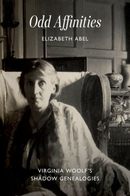 Cover for Professor Elizabeth Abel · Odd Affinities: Virginia Woolf’s Shadow Genealogies (Innbunden bok) (2024)