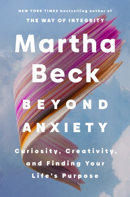 Cover for Martha Beck · Beyond Anxiety: Curiosity, Creativity and Finding Your Life's Purpose (Paperback Bog) (2025)
