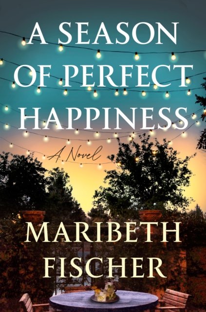 Cover for Maribeth Fischer · A Season Of Perfect Happiness: A Novel (Hardcover bog) (2024)
