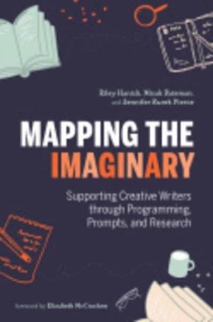 Cover for Riley Hanick · Mapping the Imaginary: Supporting Creative Writers through Programming, Prompts, and Research (Paperback Bog) (2019)
