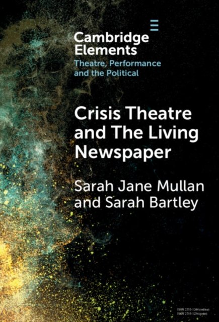 Crisis Theatre and The Living Newspaper - Elements in Theatre, Performance and the Political - Mullan, Sarah Jane (University of Northampton) - Books - Cambridge University Press - 9781009525794 - April 11, 2024