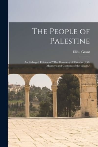 The People of Palestine - Elihu 1873-1942 Grant - Bøger - Legare Street Press - 9781014625977 - September 9, 2021