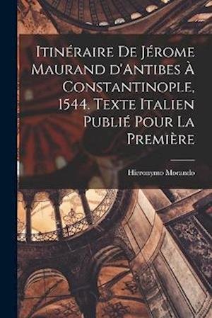 Cover for Hieronymo Morando · Itinéraire de Jérome Maurand d'Antibes à Constantinople, 1544. Texte Italien Publié Pour la Première (Book) (2022)