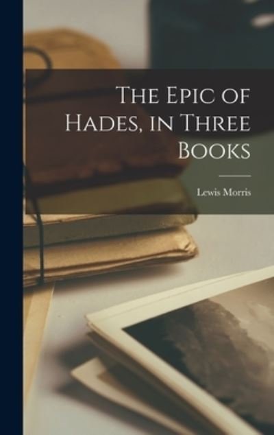 Cover for Lewis Morris · Epic of Hades, in Three Books (Buch) (2022)