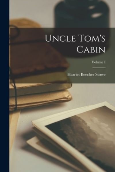 Cover for Harriet Beecher Stowe · Uncle Tom's Cabin; Volume I (Book) (2022)