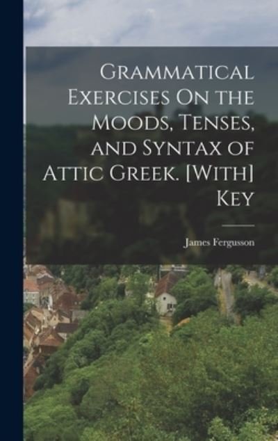 Cover for James Fergusson · Grammatical Exercises on the Moods, Tenses, and Syntax of Attic Greek. [with] Key (Book) (2022)