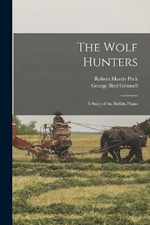 Cover for George Bird Grinnell · Wolf Hunters; a Story of the Buffalo Plains (Bok) (2022)