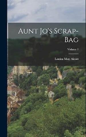 Cover for Louisa May Alcott · Aunt Jo's Scrap-Bag; Volume 1 (Bog) (2022)