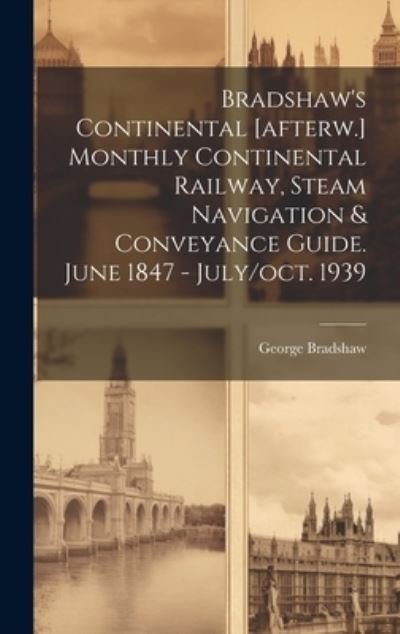 Cover for George Bradshaw · Bradshaw's Continental [afterw. ] Monthly Continental Railway, Steam Navigation &amp; Conveyance Guide. June 1847 - July / oct. 1939 (Book) (2023)