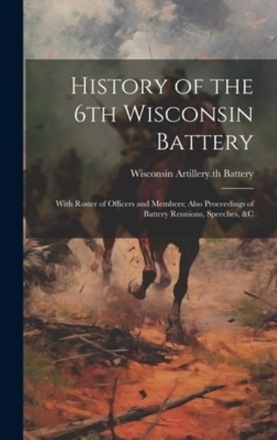 History of the 6th Wisconsin Battery - 186 Wisconsin Artillery 6th Battery - Bøger - Creative Media Partners, LLC - 9781019403082 - 18. juli 2023