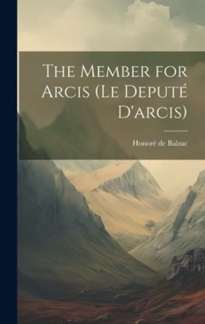 Cover for Honoré de Balzac · Member for Arcis (le Deputé D'arcis) (Bog) (2023)