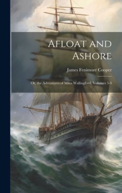 Cover for James Fenimore Cooper · Afloat and Ashore; or, the Adventures of Miles Wallingford, Volumes 3-4 (Buch) (2023)