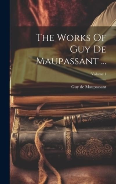 Cover for Guy de Maupassant · Works of Guy de Maupassant ... ; Volume 1 (Book) (2023)