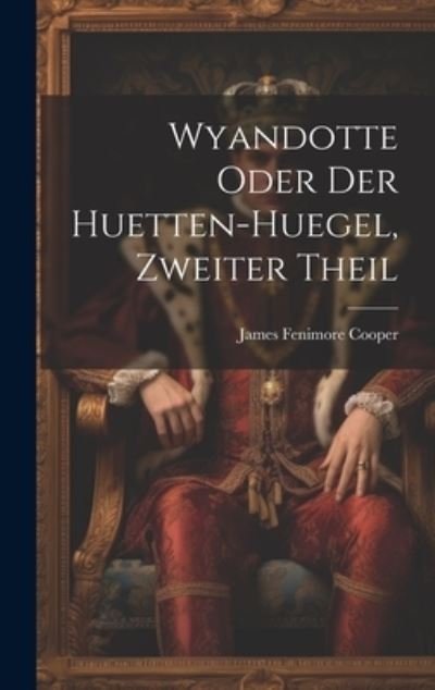 Cover for James Fenimore Cooper · Wyandotte Oder der Huetten-Huegel, Zweiter Theil (Bok) (2023)