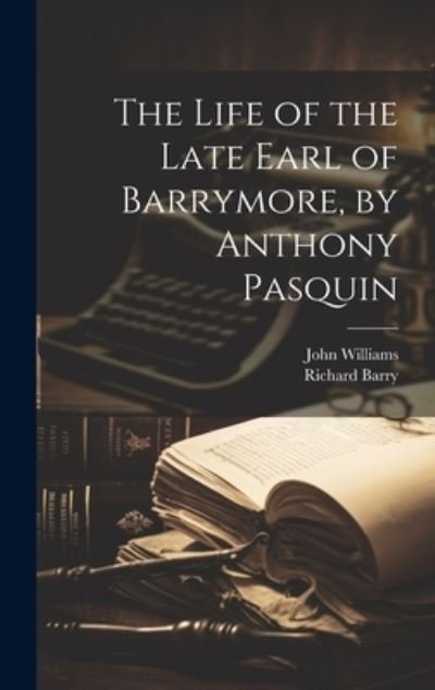 Cover for John Williams · Life of the Late Earl of Barrymore, by Anthony Pasquin (Book) (2023)