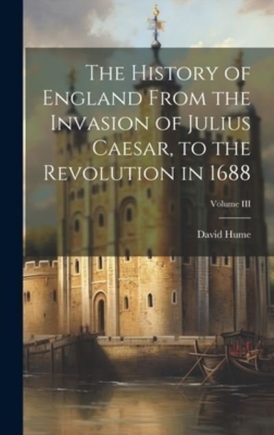 Cover for David Hume · History of England from the Invasion of Julius Caesar, to the Revolution in 1688; Volume III (Bok) (2023)