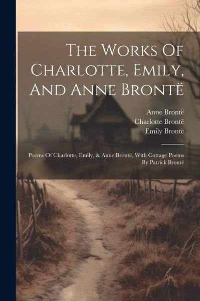 Cover for Charlotte Brontë · Works of Charlotte, Emily, and Anne Brontë (Bog) (2023)