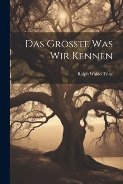 Cover for Ralph Waldo Trine · Grösste Was Wir Kennen (Book) (2023)