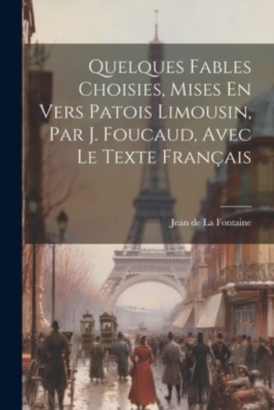 Cover for Jean De La Fontaine · Quelques Fables Choisies, Mises en Vers Patois Limousin, Par J. Foucaud, Avec le Texte Français (Bok) (2023)