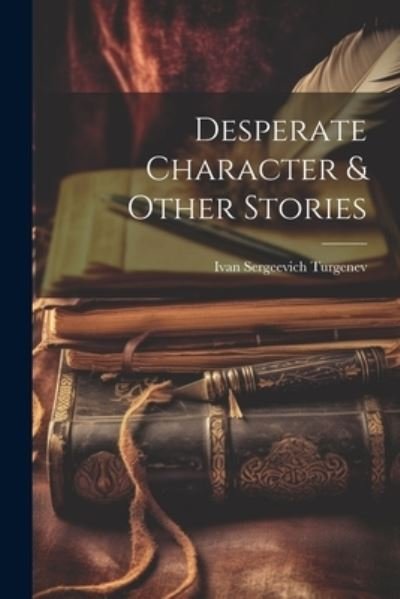 Cover for Ivan Sergeevich Turgenev · Desperate Character &amp; Other Stories (Bok) (2023)