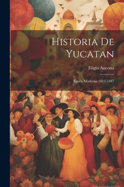Cover for Eligio Ancona · Historia de Yucatan (Bok) (2023)