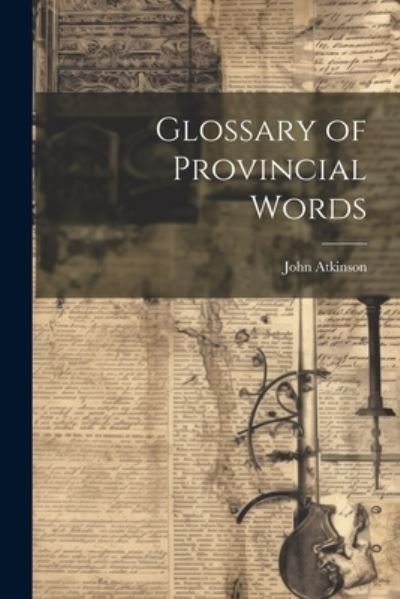 Cover for John Atkinson · Glossary of Provincial Words (Book) (2023)