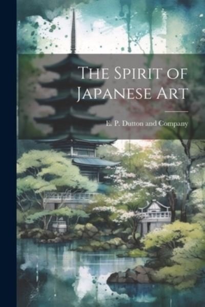 Cover for E P Dutton and Company · Spirit of Japanese Art (Book) (2023)