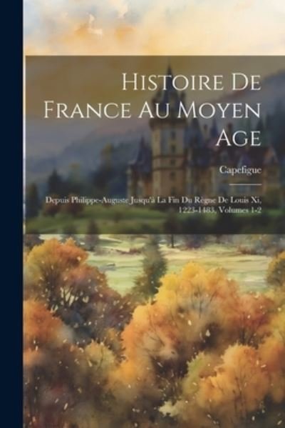 Cover for Capefigue · Histoire de France Au Moyen Age (Book) (2023)