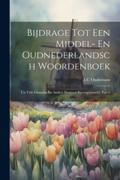 Cover for Anthonie Cornelis Oudemans · Bijdrage Tot Een Middel- en Oudnederlandsch Woordenboek (Book) (2023)