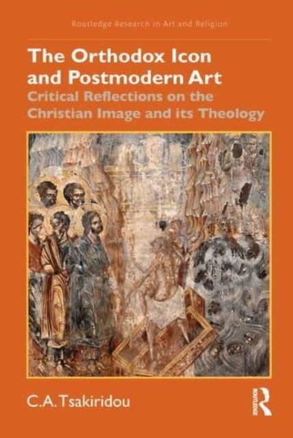 Cover for Tsakiridou, C.A. (La Salle University, USA.) · The Orthodox Icon and Postmodern Art: Critical Reflections on the Christian Image and its Theology - Routledge Research in Art and Religion (Hardcover Book) (2024)