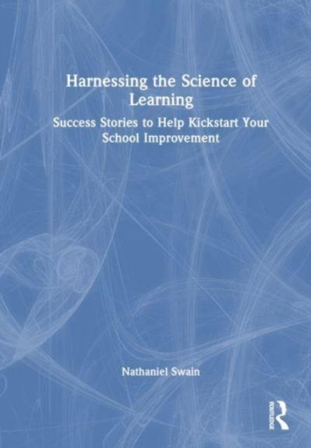 Cover for Swain, Nathaniel (La Trobe University, Australia) · Harnessing the Science of Learning: Success Stories to Help Kickstart Your School Improvement (Taschenbuch) (2024)