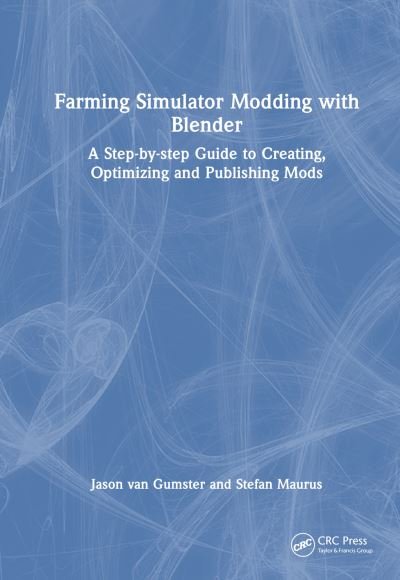 Cover for Jason Van Gumster · Farming Simulator Modding with Blender: A Step-by-step Guide to Creating, Optimizing and Publishing Mods (Hardcover Book) (2024)