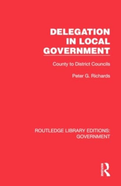 Cover for Peter G. Richards · Delegation in Local Government: County to District Councils - Routledge Library Editions: Government (Hardcover Book) (2024)