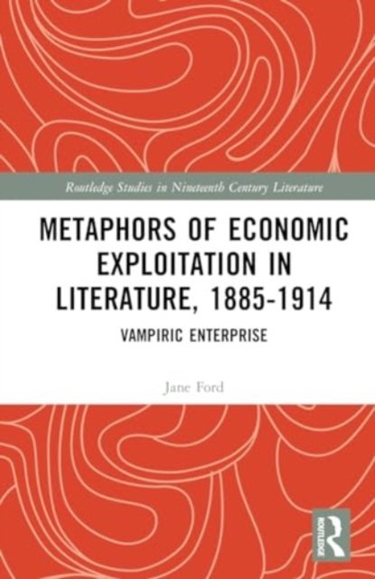 Cover for Jane Ford · Metaphors of Economic Exploitation in Literature, 1885-1914: Vampiric Enterprise - Routledge Studies in Nineteenth Century Literature (Hardcover bog) (2024)