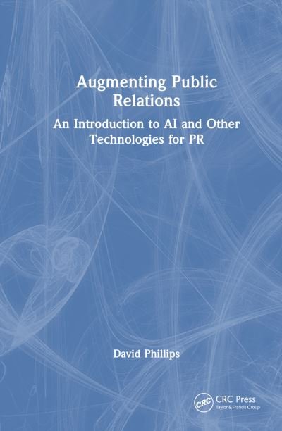 Cover for David Phillips · Augmenting Public Relations: An Introduction to AI and Other Technologies for PR (Inbunden Bok) (2024)