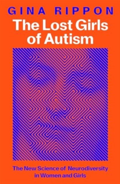 Cover for Gina Rippon · The Lost Girls of Autism: The New Science of Neurodiversity in Women and Girls (Paperback Book) (2025)