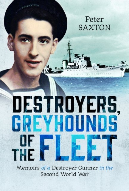 Cover for Peter Saxton · Destroyers, Greyhounds of the Fleet: Memoirs of a Naval Gunner in the Second World War (Hardcover Book) (2024)