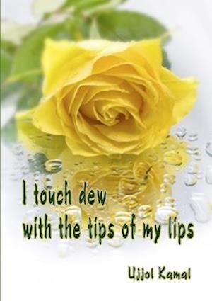Cover for Ujjol Kamal · I Touch Dew with the Tips of My Lips (Book) (2012)
