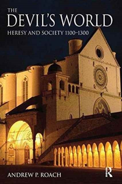 Cover for Roach, Andrew (University of Glasgow, UK) · The Devil's World: Heresy and Society 1100-1300 - The Medieval World (Hardcover Book) (2017)