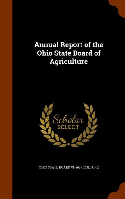 Annual Report of the Ohio State Board of Agriculture - Ohio State Board Of Agriculture - Livres - Arkose Press - 9781345283310 - 24 octobre 2015