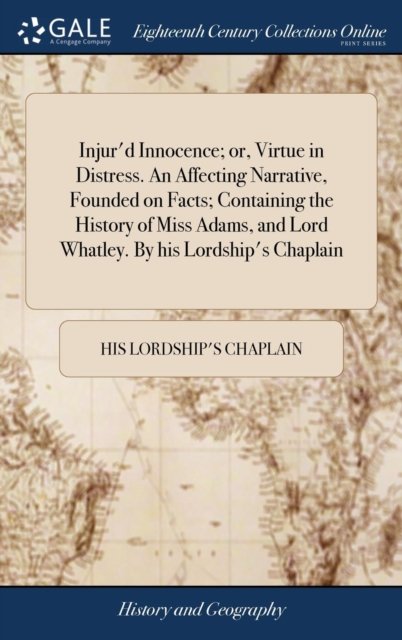 Cover for His Lordship's chaplain · Injur'd Innocence; or, Virtue in Distress. An Affecting Narrative, Founded on Facts; Containing the History of Miss Adams, and Lord Whatley. By his Lordship's Chaplain (Hardcover Book) (2018)