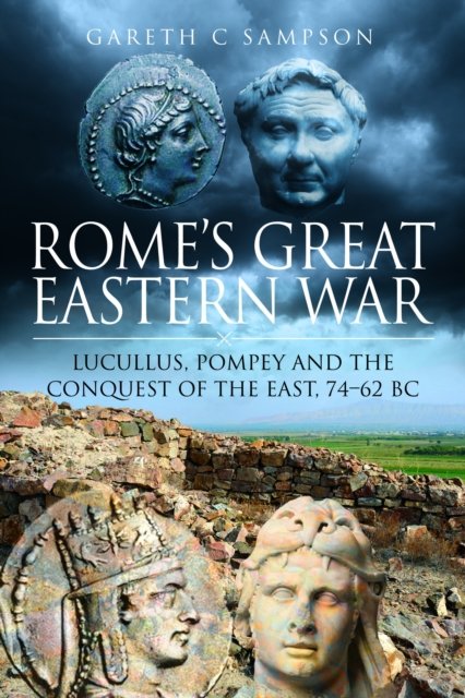 Cover for Gareth C Sampson · Rome's Great Eastern War: Lucullus, Pompey and the Conquest of the East, 74–62 BC (Pocketbok) (2024)