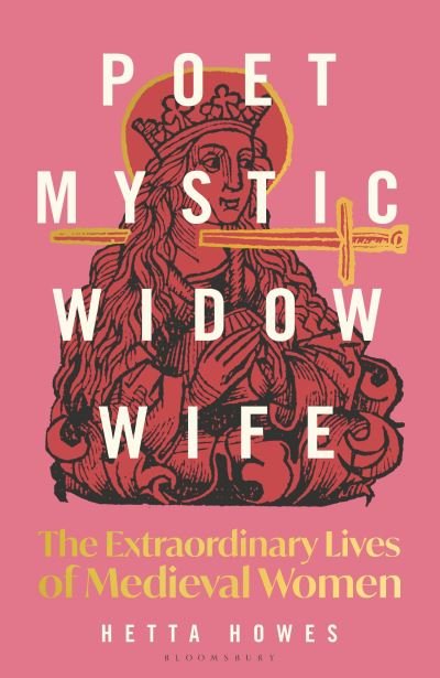 Cover for Hetta Howes · Poet, Mystic, Widow, Wife: The Extraordinary Lives of Medieval Women (Paperback Book) (2024)
