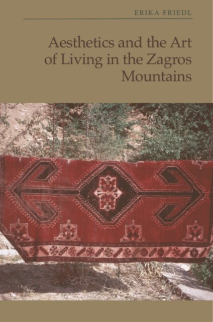 Cover for Erika Friedl · Aesthetics and the Art of Living in the Zagros Mountains of Iran (Hardcover Book) (2024)