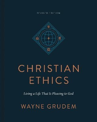 Cover for Wayne Grudem · Christian Ethics: Living a Life That Is Pleasing to God (Innbunden bok) [Revised edition] (2024)