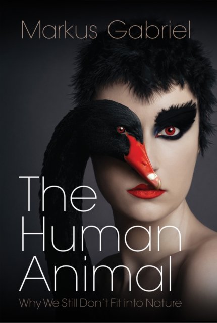 Cover for Markus Gabriel · The Human Animal: Why We Still Don't Fit into Nature (Hardcover Book) (2024)