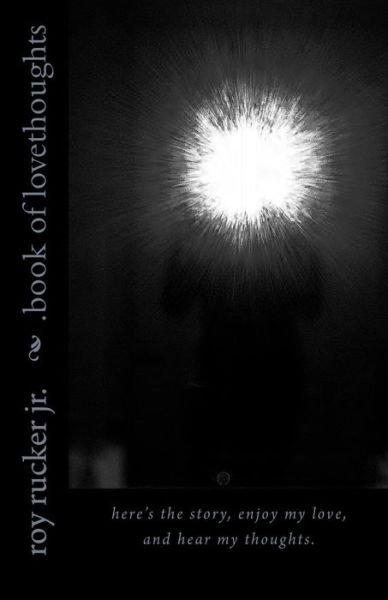 Book of Lovethoughts - Roy Lydell Rucker Jr - Bøger - Createspace Independent Publishing Platf - 9781523865284 - 18. januar 2017