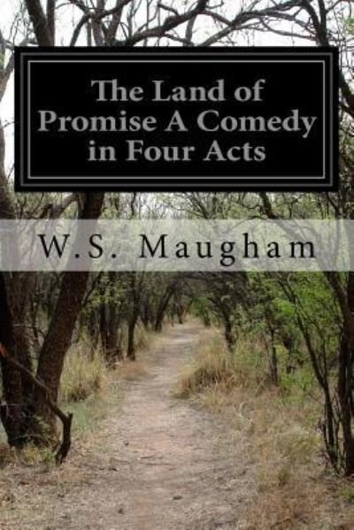The Land of Promise A Comedy in Four Acts - W S Maugham - Bøger - Createspace Independent Publishing Platf - 9781523888535 - February 5, 2016