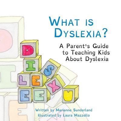 What is Dyslexia? A Parent's Guide to Teaching Kids About Dyslexia - Marianne Sunderland - Bøger - CreateSpace Independent Publishing Platf - 9781530073283 - February 19, 2016